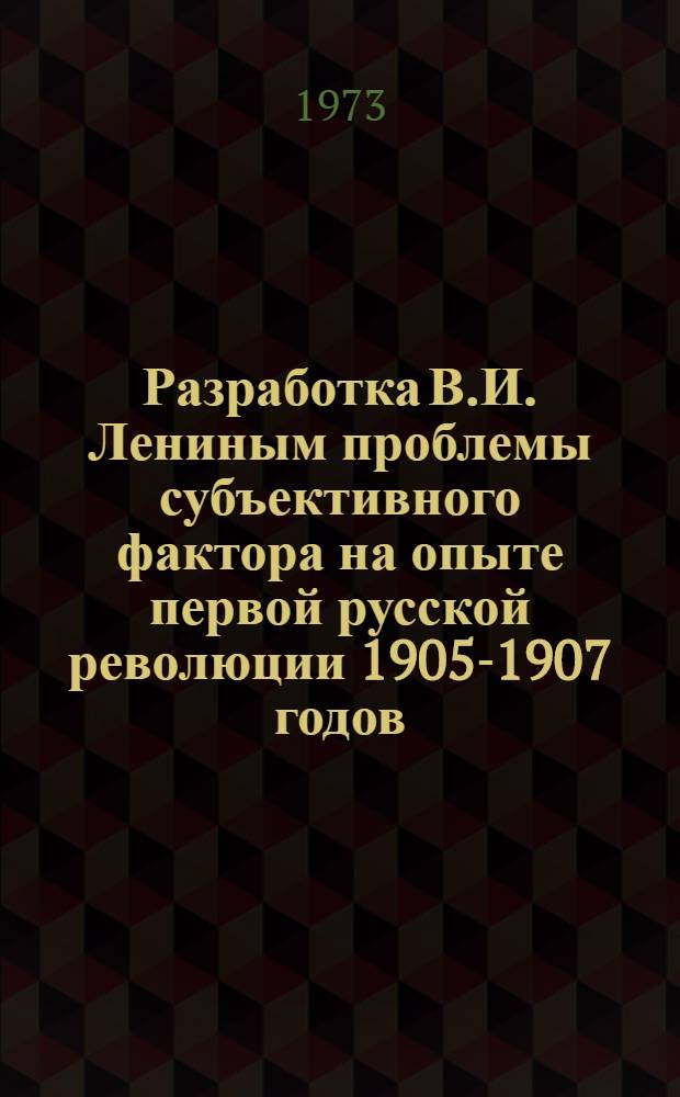 Разработка В.И. Лениным проблемы субъективного фактора на опыте первой русской революции 1905-1907 годов : Автореф. дис. на соиск. учен. степени канд. филос. наук : (09.00.01)