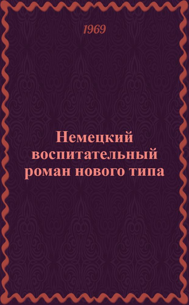 Немецкий воспитательный роман нового типа : Автореф. дис. на соискание учен. степени канд. филол. наук : (647)