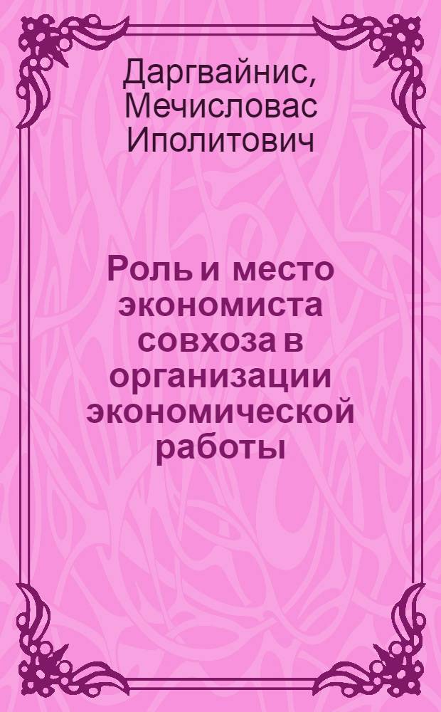 Роль и место экономиста совхоза в организации экономической работы : (На примере совхозов ЛитССР) : Автореф. дис. на соиск. учен. степени канд. экон. наук : (00.05)