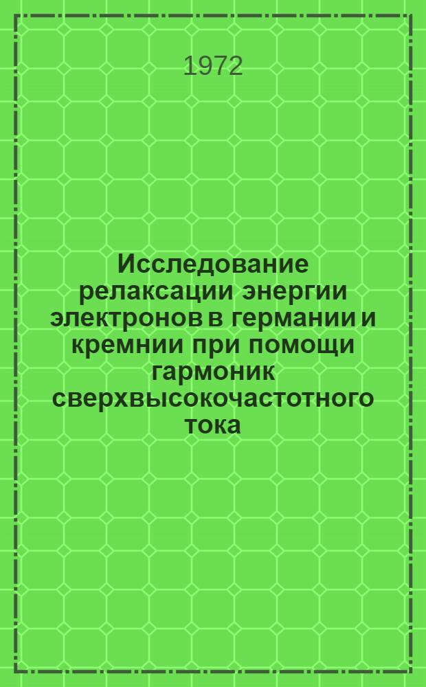 Исследование релаксации энергии электронов в германии и кремнии при помощи гармоник сверхвысокочастотного тока : Автореф. дис. на соиск. учен. степени канд. физ.-мат. наук : (049)