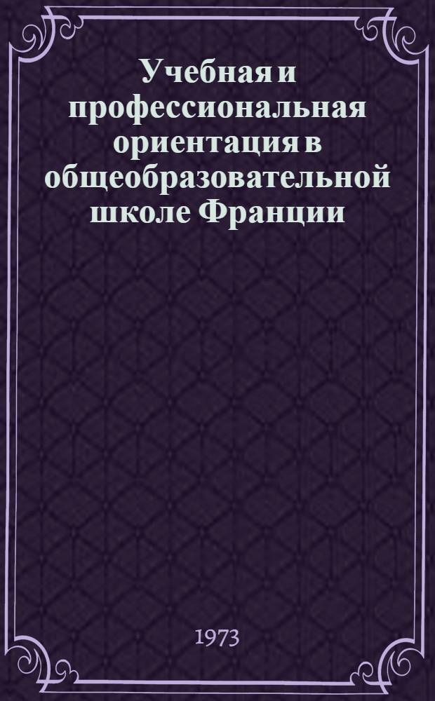 Учебная и профессиональная ориентация в общеобразовательной школе Франции : Автореф. дис. на соиск. учен. степени канд. пед. наук : (13.00.01)