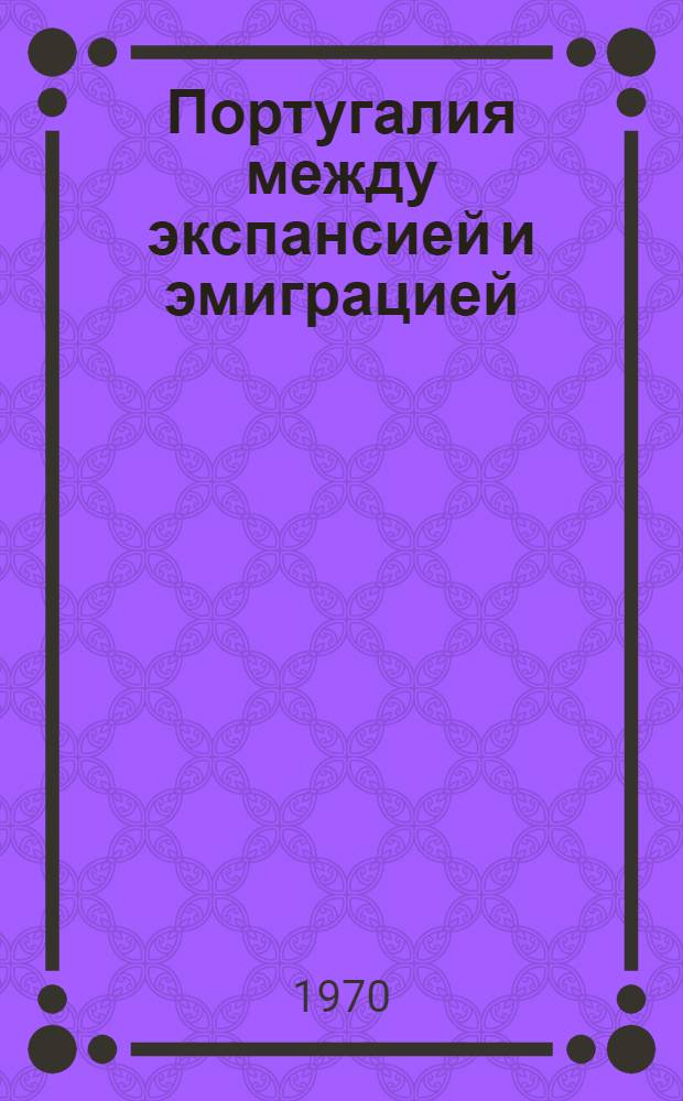 Португалия между экспансией и эмиграцией: Введение; Португалия и португальцы: Резюме / V Междунар. конгресс экон. истории. Ленинград, 10-14 авг. 1970 г