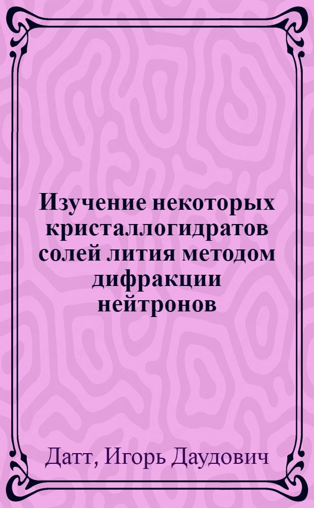 Изучение некоторых кристаллогидратов солей лития методом дифракции нейтронов : Автореф. дис. на соиск. учен. степени канд. физ.-мат. наук : (01.04.17)