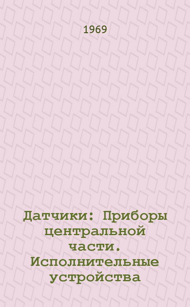 Датчики : Приборы центральной части. Исполнительные устройства : Краткий каталог