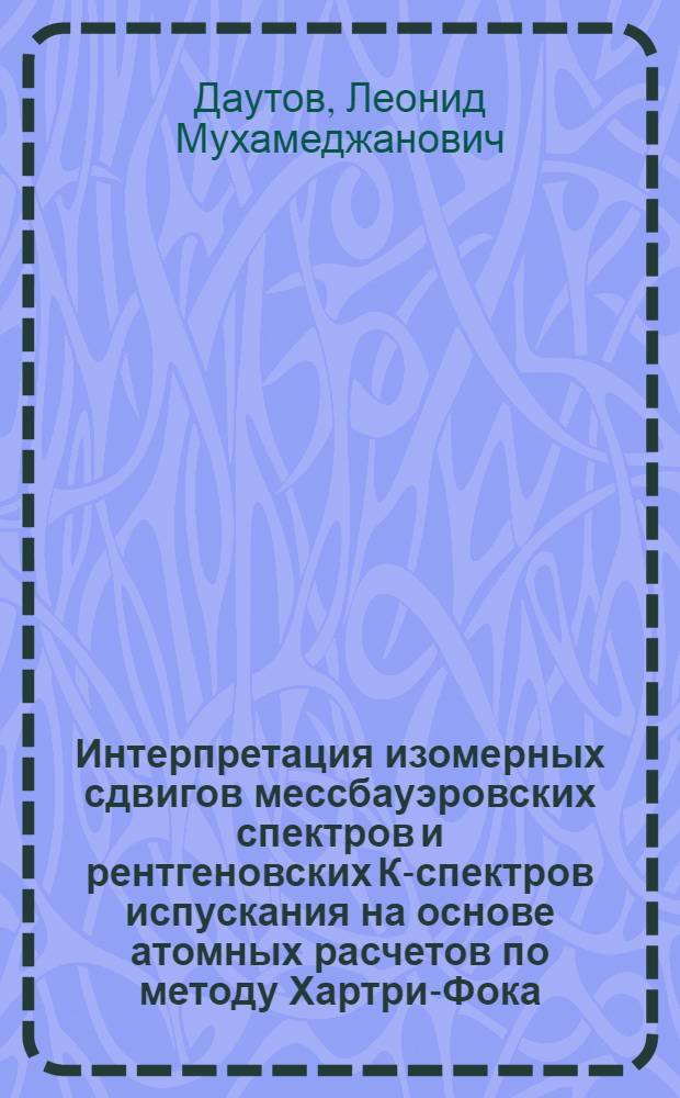 Интерпретация изомерных сдвигов мессбауэровских спектров и рентгеновских К-спектров испускания на основе атомных расчетов по методу Хартри-Фока : Автореф. дис. на соискание учен. степени канд. физ.-мат. наук : (046)