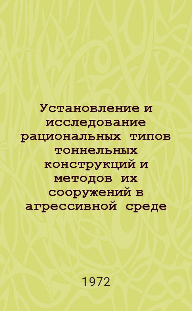 Установление и исследование рациональных типов тоннельных конструкций и методов их сооружений в агрессивной среде : Автореф. дис. на соиск. учен. степени д-ра техн. наук : (22.05)