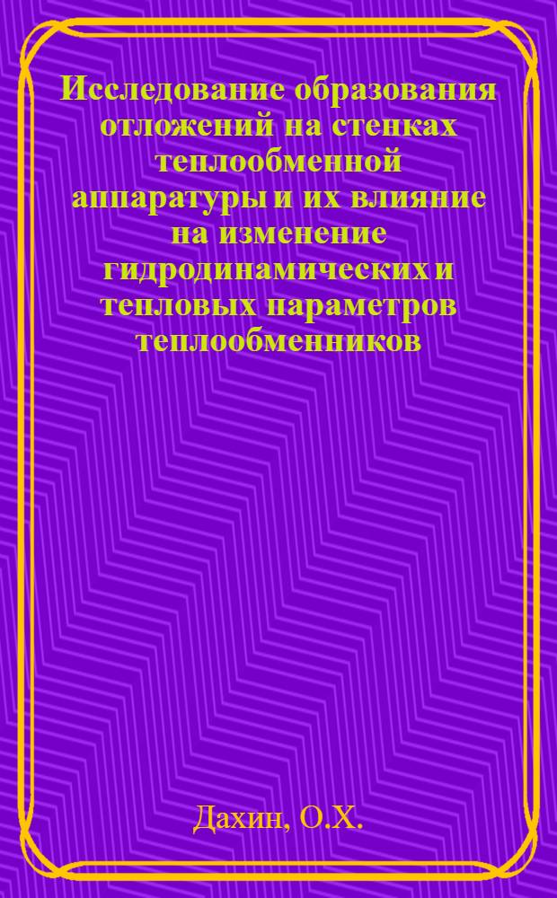 Исследование образования отложений на стенках теплообменной аппаратуры и их влияние на изменение гидродинамических и тепловых параметров теплообменников : Автореф. дис. на соискание учен. степени канд. техн. наук : (347)