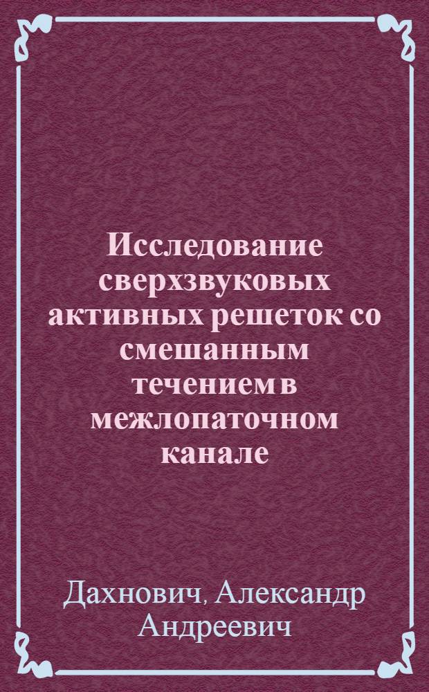 Исследование сверхзвуковых активных решеток со смешанным течением в межлопаточном канале : Автореф. дис. на соиск. учен. степени канд. техн. наук : (05.04.11)