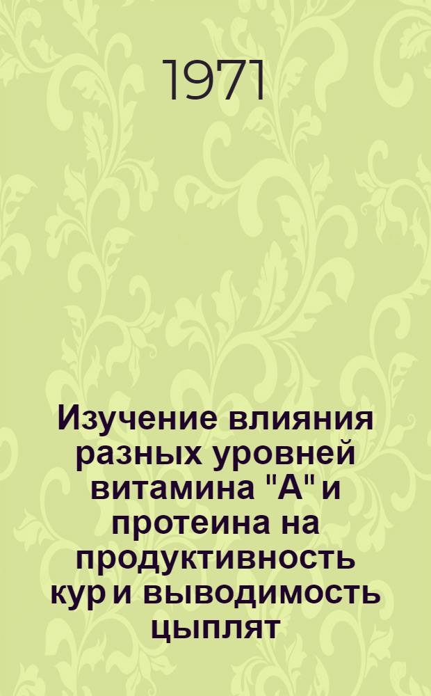 Изучение влияния разных уровней витамина "А" и протеина на продуктивность кур и выводимость цыплят : Автореф. дис. на соискание учен. степени канд. с.-х. наук : (551)