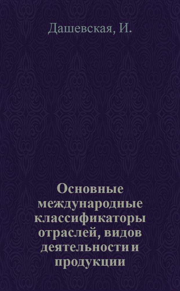 Основные международные классификаторы отраслей, видов деятельности и продукции : (Краткий обзор)