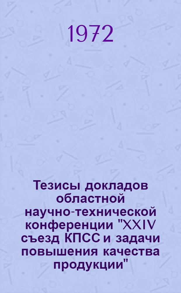 Тезисы докладов областной научно-технической конференции "XXIV съезд КПСС и задачи повышения качества продукции"