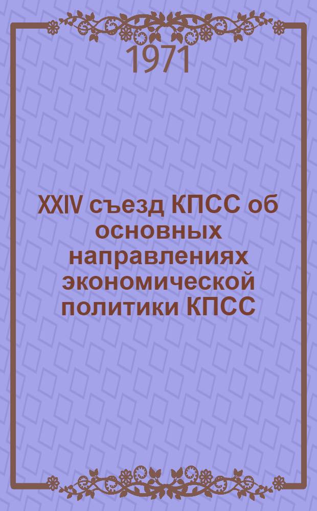 XXIV съезд КПСС об основных направлениях экономической политики КПСС : Цикл лекций