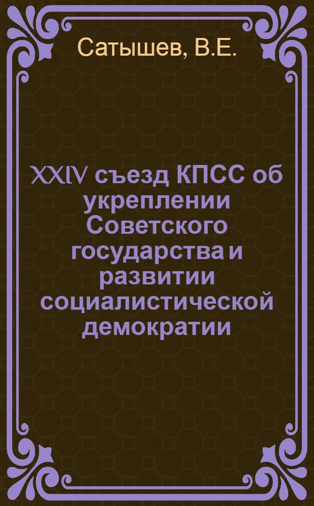 XXIV съезд КПСС об укреплении Советского государства и развитии социалистической демократии : (Материалы в помощь лекторам и пропагандистам) : Метод. пособие