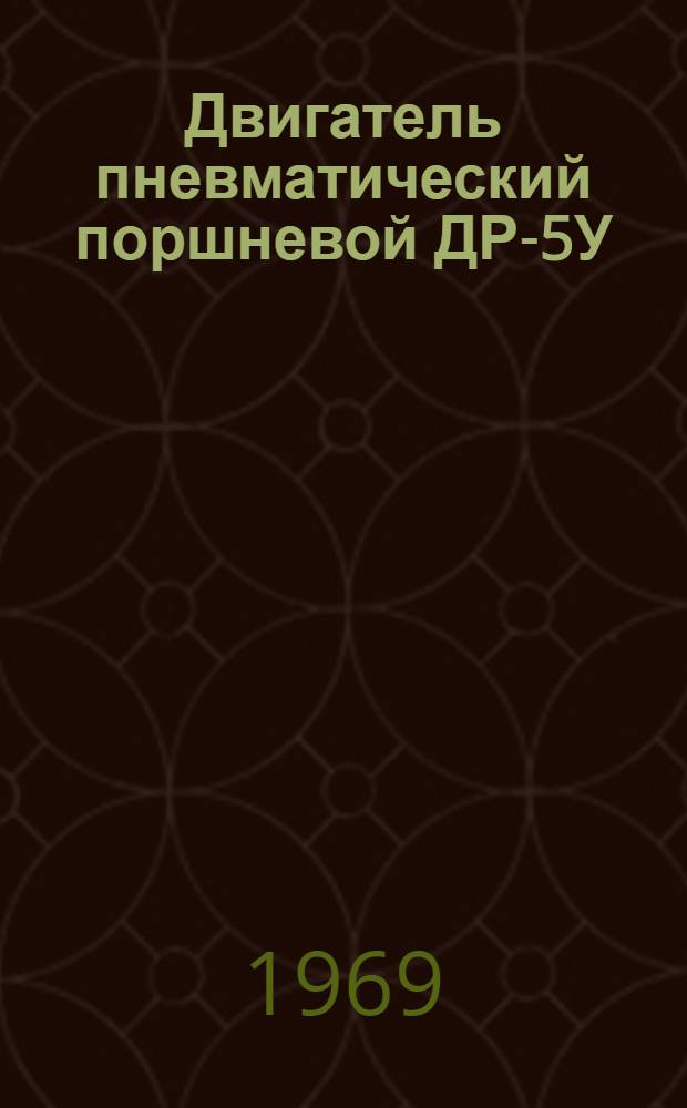 Двигатель пневматический поршневой ДР-5У : Инструкция по уходу и эксплуатации