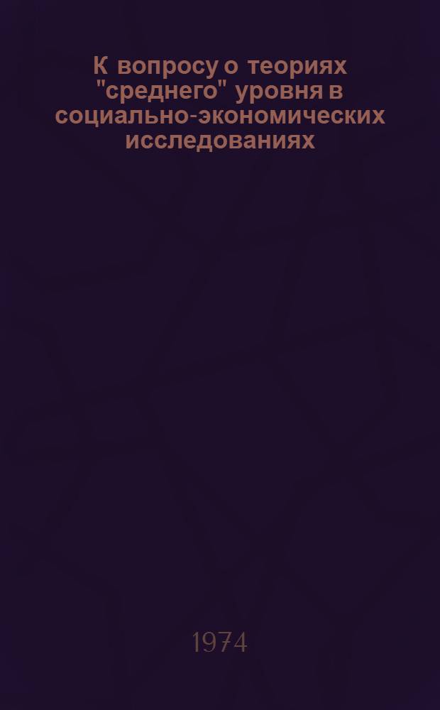 К вопросу о теориях "среднего" уровня в социально-экономических исследованиях : (Логико-мат. подход) : Автореф. дис. на соиск. учен. степени канд. экон. наук : (08.00.13)