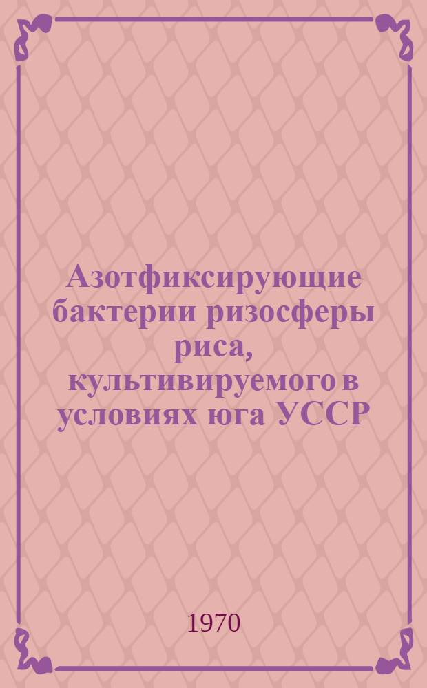 Азотфиксирующие бактерии ризосферы риса, культивируемого в условиях юга УССР : Автореф. дис. на соискание учен. степени канд. биол. наук