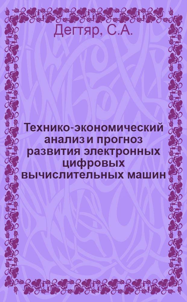 Технико-экономический анализ и прогноз развития электронных цифровых вычислительных машин (ЭЦВМ) : Автореф. дис. на соиск. учен. степени канд. экон. наук