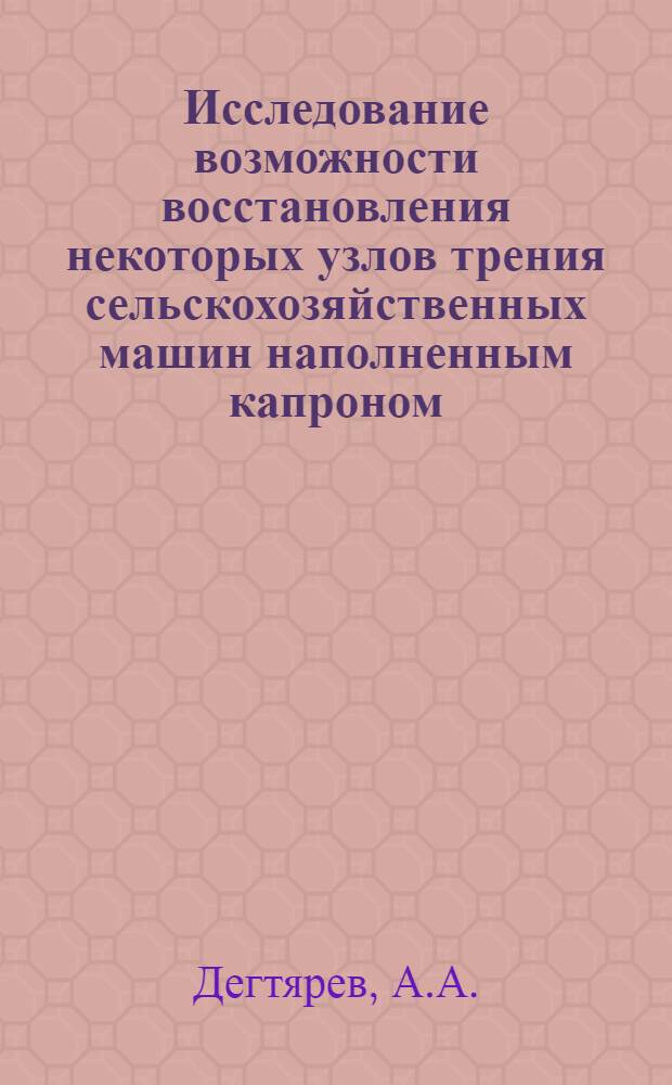 Исследование возможности восстановления некоторых узлов трения сельскохозяйственных машин наполненным капроном : Автореф. дис. на соискание учен. степени канд. техн. наук : (412)
