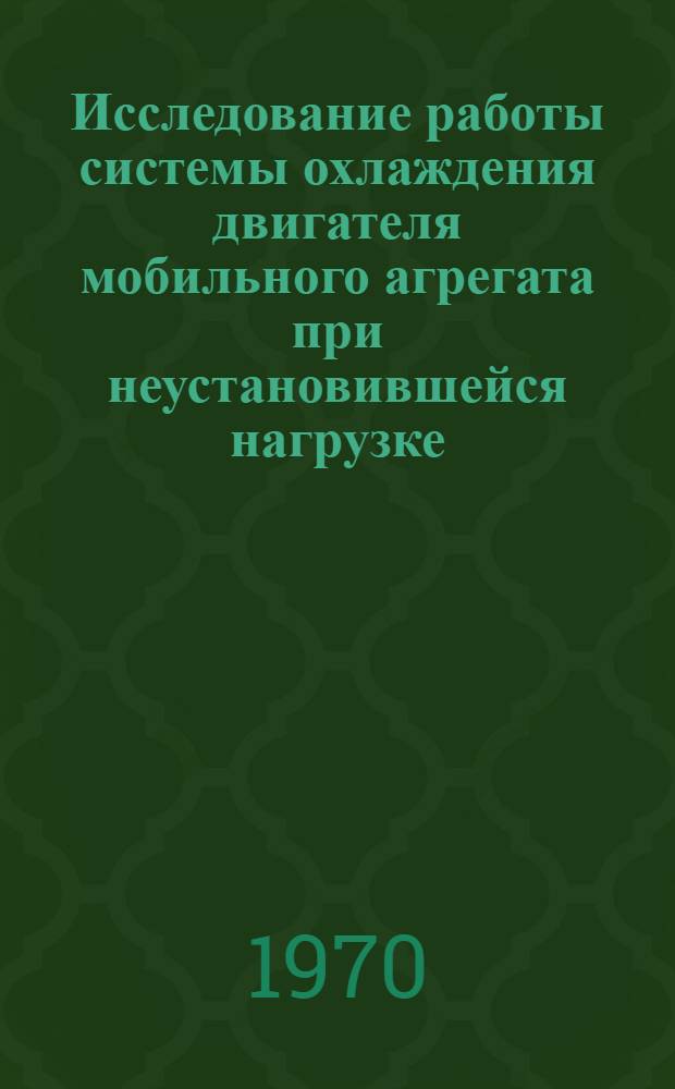 Исследование работы системы охлаждения двигателя мобильного агрегата при неустановившейся нагрузке : Автореф. дис. на соискание учен. степени канд. техн. наук : (05.195)