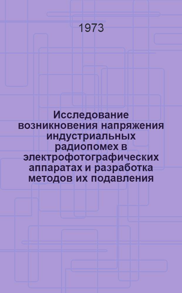 Исследование возникновения напряжения индустриальных радиопомех в электрофотографических аппаратах и разработка методов их подавления : Автореф. дис. на соиск. учен. степени канд. техн. наук : (50.12.13)
