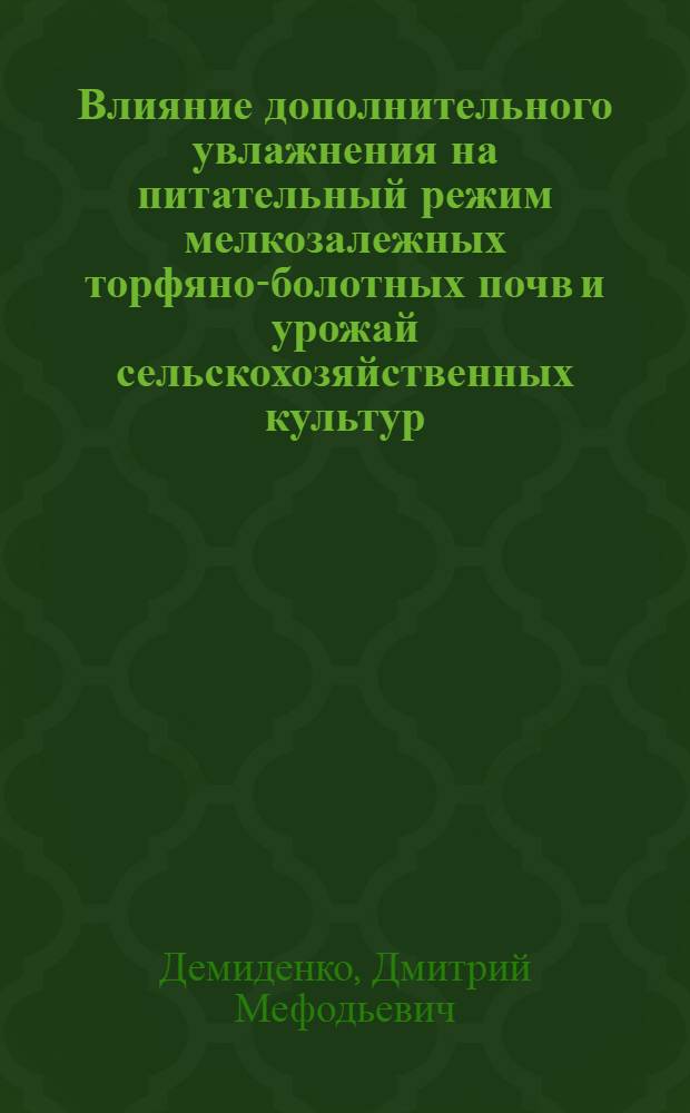 Влияние дополнительного увлажнения на питательный режим мелкозалежных торфяно-болотных почв и урожай сельскохозяйственных культур : Автореф. дис. на соиск. учен. степени канд. с.-х. наук : (06.01.02)