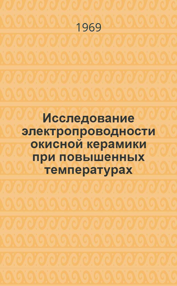 Исследование электропроводности окисной керамики при повышенных температурах : Автореф. дис. на соискание учен. степени канд. техн. наук : (350)