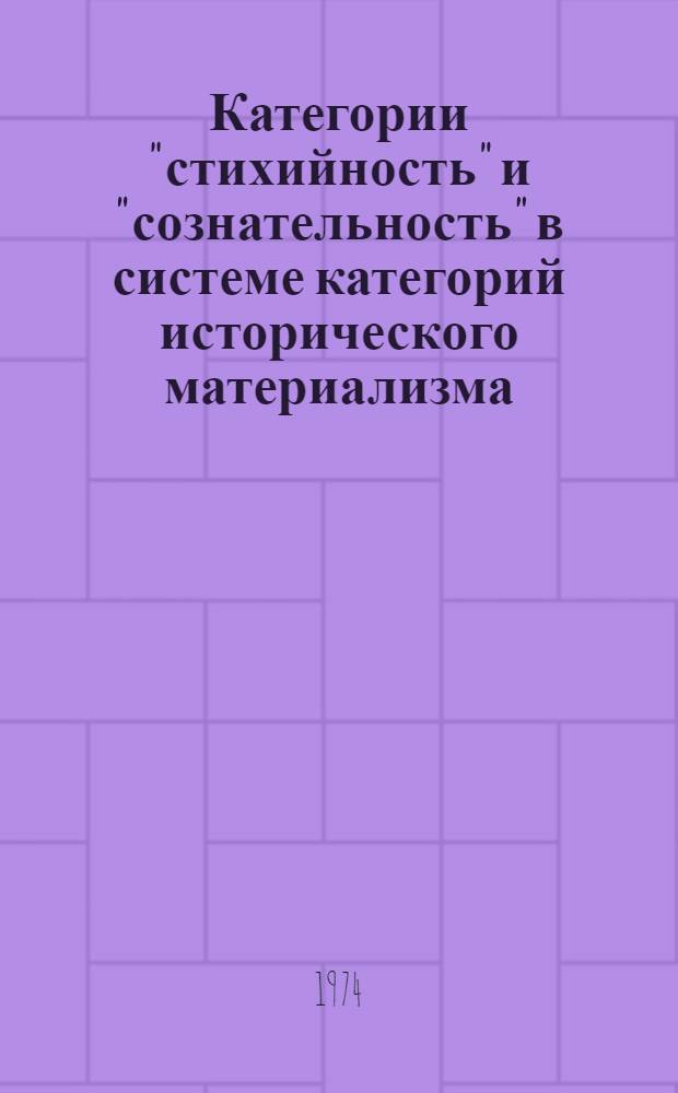 Категории "стихийность" и "сознательность" в системе категорий исторического материализма : Автореф. дис. на соиск. учен. степени канд. филос. наук : (09.00.01)
