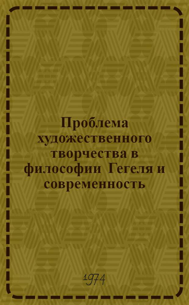 Проблема художественного творчества в философии Гегеля и современность : Автореф. дис. на соиск. учен. степени канд. филос. наук : (09.00.04)