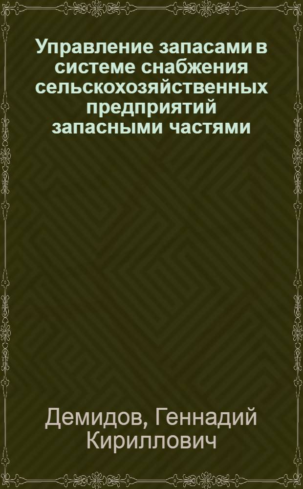 Управление запасами в системе снабжения сельскохозяйственных предприятий запасными частями : (На примере район. снабжающего комплекса) : Автореф. дис. на соиск. учен. степени канд. экон. наук : (08.00.13)