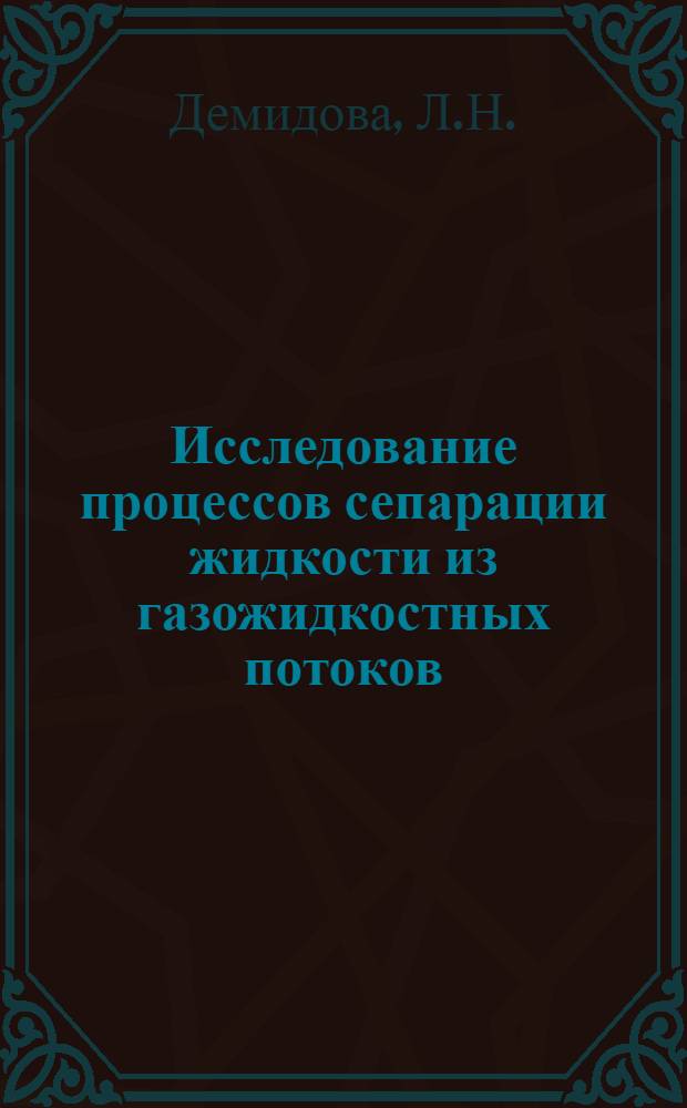 Исследование процессов сепарации жидкости из газожидкостных потоков : Автореф. дис. на соискание учен. степени канд. техн. наук : (189)