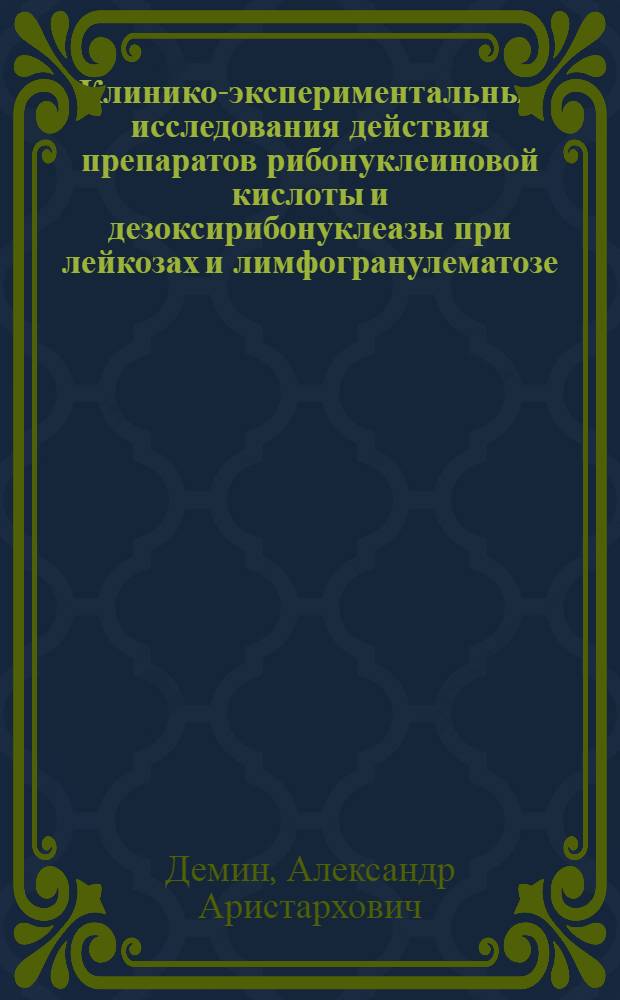 Клинико-экспериментальные исследования действия препаратов рибонуклеиновой кислоты и дезоксирибонуклеазы при лейкозах и лимфогранулематозе : Автореф. дис. на соиск. учен. степени канд. мед. наук