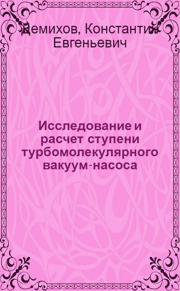 Исследование и расчет ступени турбомолекулярного вакуум-насоса : Автореф. дис. на соискание учен. степени канд. техн. наук : (05.199)