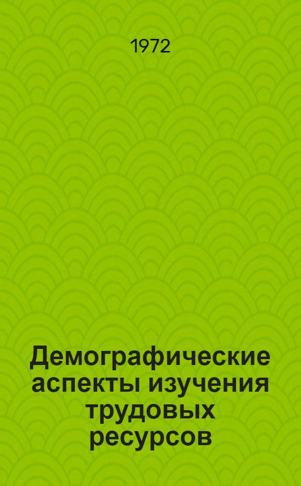 Демографические аспекты изучения трудовых ресурсов : Сборник рефератов