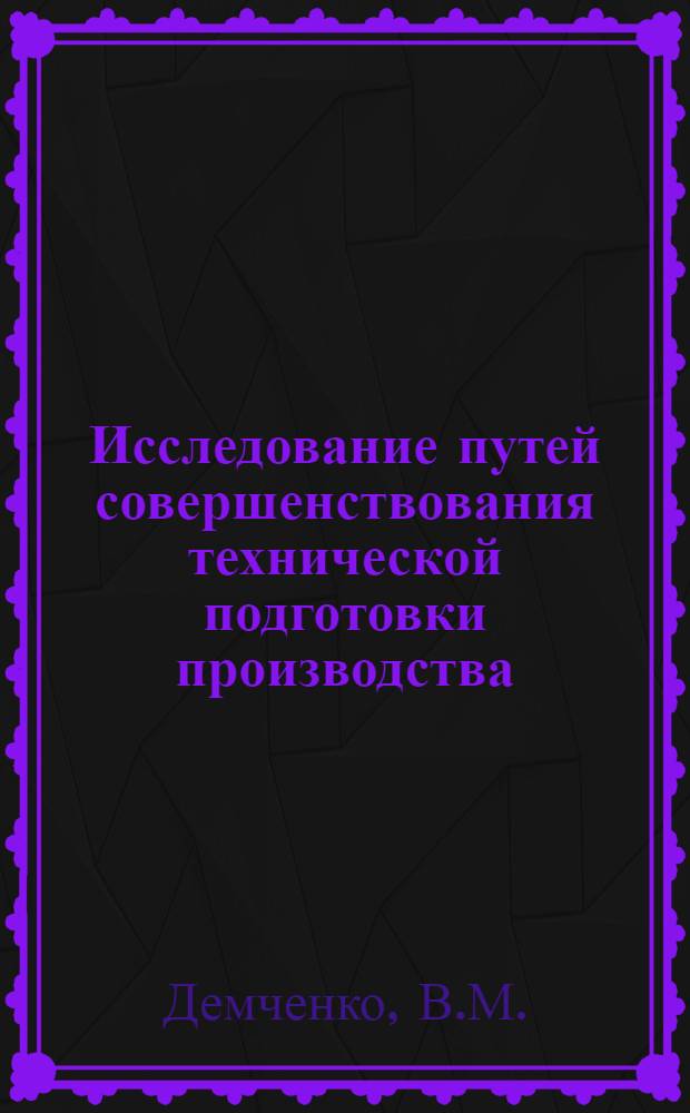 Исследование путей совершенствования технической подготовки производства : (На примере тяжелого машиностроения) : Автореф. дис. на соискание учен. степени канд. экон. наук : (08594)