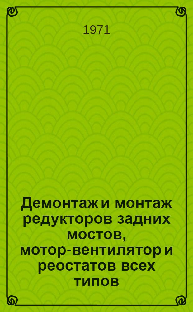 Демонтаж и монтаж редукторов задних мостов, мотор-вентилятор и реостатов всех типов : Описание передового метода (опыта)