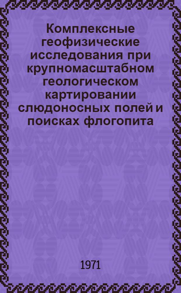 Комплексные геофизические исследования при крупномасштабном геологическом картировании слюдоносных полей и поисках флогопита : (На примере Элькон. слюдоносного поля Центр. Алдана) : Автореф. дис. на соискание учен. степени канд. техн. наук : (131)
