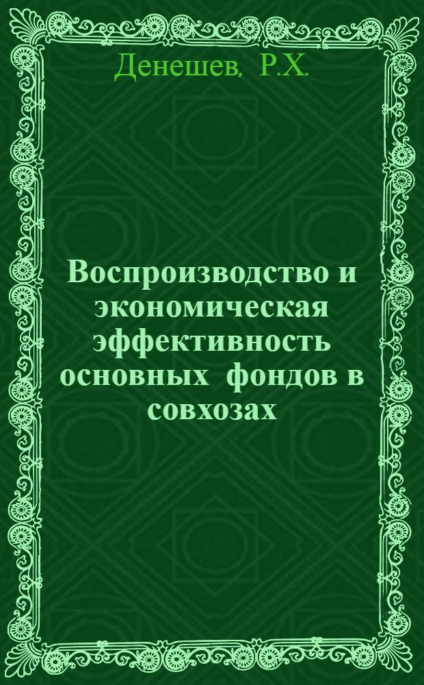 Воспроизводство и экономическая эффективность основных фондов в совхозах : (На материалах совхозов Башкирии) : Автореф. дис. на соискание учен. степени канд. экон. наук : (594)
