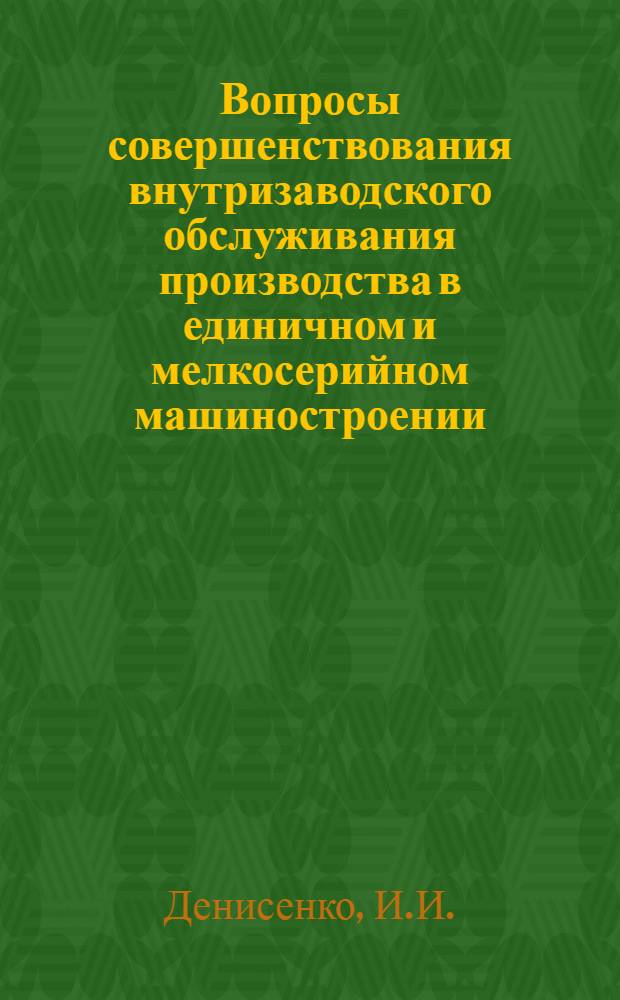 Вопросы совершенствования внутризаводского обслуживания производства в единичном и мелкосерийном машиностроении : (На опыте предприятий тяжелого машиностроения) : Автореф. дис. на соискание учен. степени канд. экон. наук : (594)