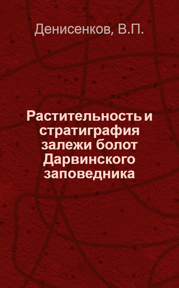 Растительность и стратиграфия залежи болот Дарвинского заповедника : Автореф. дис. на соискание учен. степени канд. геогр. наук : (11.694)