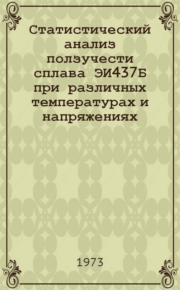 Статистический анализ ползучести сплава ЭИ437Б при различных температурах и напряжениях : Автореф. дис. на соиск. учен. степени канд. техн. наук : (01.02.06)