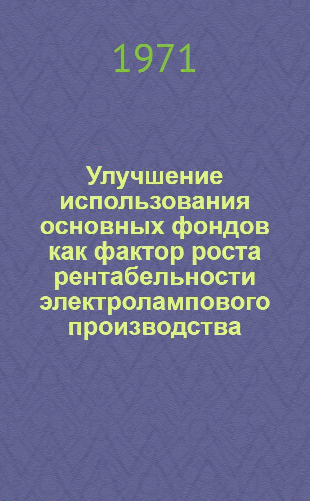 Улучшение использования основных фондов как фактор роста рентабельности электролампового производства : Автореф. дис. на соискание учен. степени канд. экон. наук : (594)
