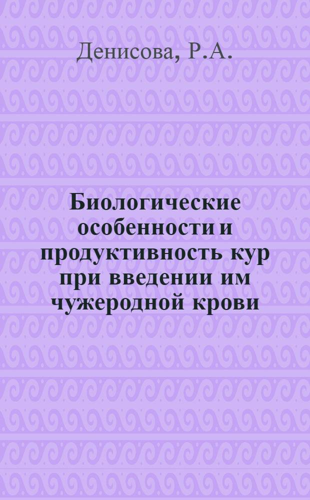 Биологические особенности и продуктивность кур при введении им чужеродной крови : Автореф. дис. на соискание учен. степени канд. биол. наук : (103)