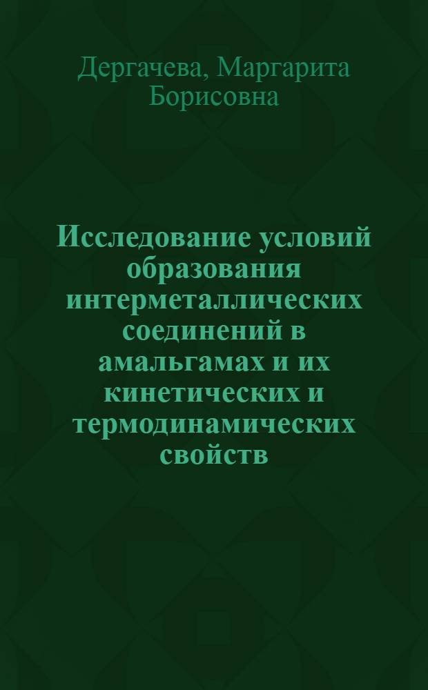 Исследование условий образования интерметаллических соединений в амальгамах и их кинетических и термодинамических свойств : Автореф. дис. на соискание учен. степени канд. хим. наук : (02.073)