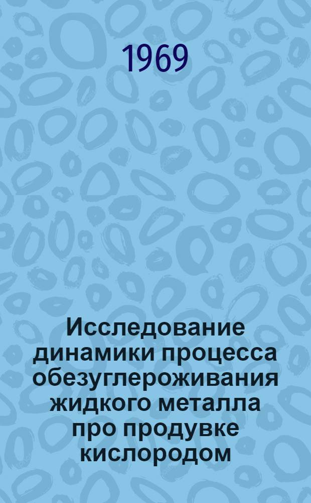 Исследование динамики процесса обезуглероживания жидкого металла про продувке кислородом : Автореферат дис. на соискание учен. степени канд. техн. наук : (254)