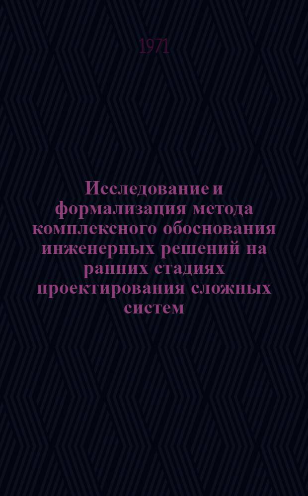 Исследование и формализация метода комплексного обоснования инженерных решений на ранних стадиях проектирования сложных систем : Автореф. дис. на соискание учен. степени канд. техн. наук : (255)