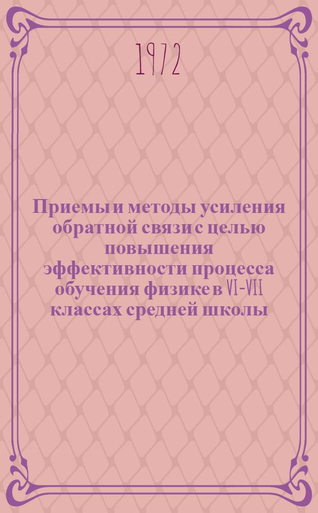 Приемы и методы усиления обратной связи с целью повышения эффективности процесса обучения физике в VI-VII классах средней школы : Автореф. дис. на соискание учен. степени канд. пед. наук