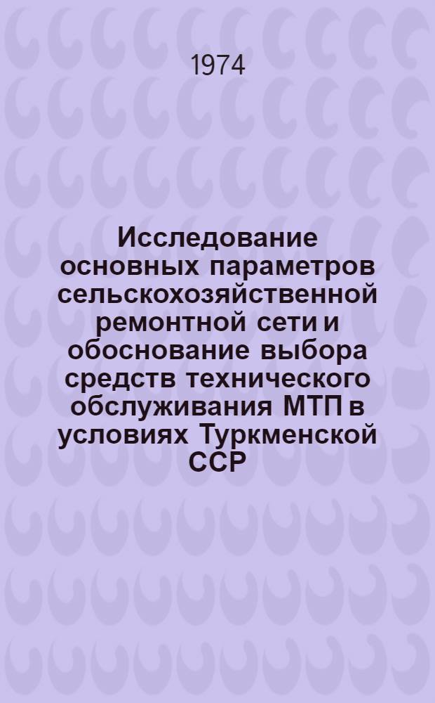 Исследование основных параметров сельскохозяйственной ремонтной сети и обоснование выбора средств технического обслуживания МТП в условиях Туркменской ССР : (На примере Чарджоуской обл.) : Автореф. дис. на соиск. учен. степени канд. техн. наук : (05.20.03)