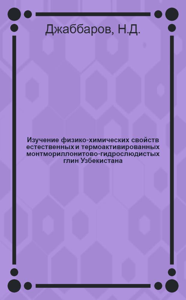 Изучение физико-химических свойств естественных и термоактивированных монтмориллонитово-гидрослюдистых глин Узбекистана : Автореф. дис. на соискание учен. степени канд. хим. наук : (02.073)