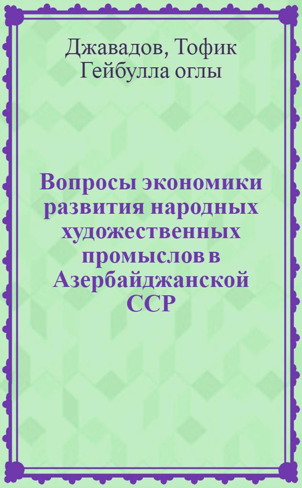 Вопросы экономики развития народных художественных промыслов в Азербайджанской ССР : Автореф. дис. на соискание учен. степени канд. экон. наук : (594)