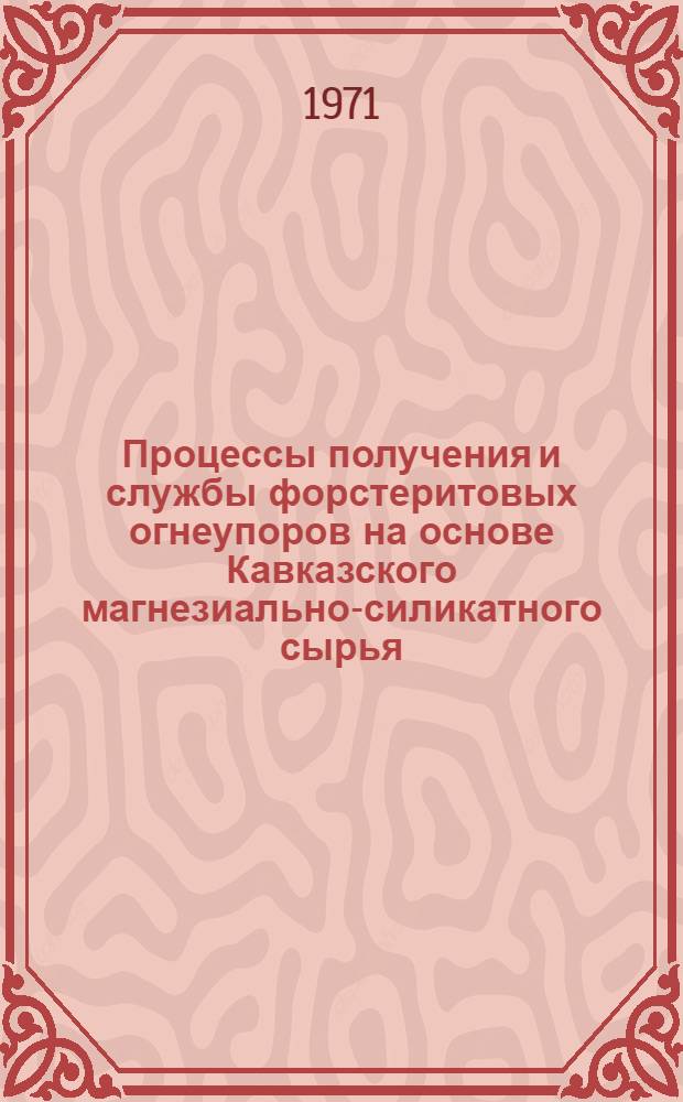 Процессы получения и службы форстеритовых огнеупоров на основе Кавказского магнезиально-силикатного сырья : Автореф. дис. на соискание учен. степени канд. техн. наук : (350)